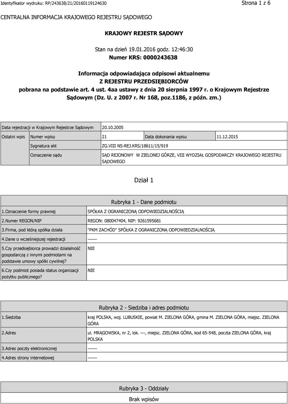 o Krajowym Rejestrze Sądowym (Dz. U. z 2007 r. Nr 168, poz.1186, z późn. zm.) Data rejestracji w Krajowym Rejestrze Sądowym 20.10.2005 Ostatni wpis Numer wpisu 21 Data dokonania wpisu 11.12.