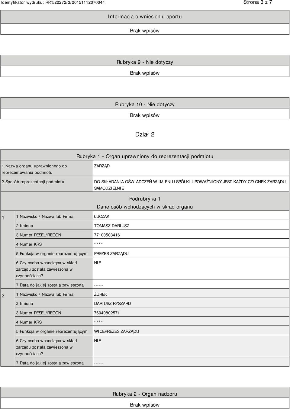 Nazwisko / Nazwa lub Firma ŁUCZAK Podrubryka 1 Dane osób wchodzących w skład organu 2.Imiona TOMASZ DARIUSZ 3.Numer PESEL/REGON 77100503416 4.Numer KRS **** 5.Funkcja w organie reprezentującym 6.