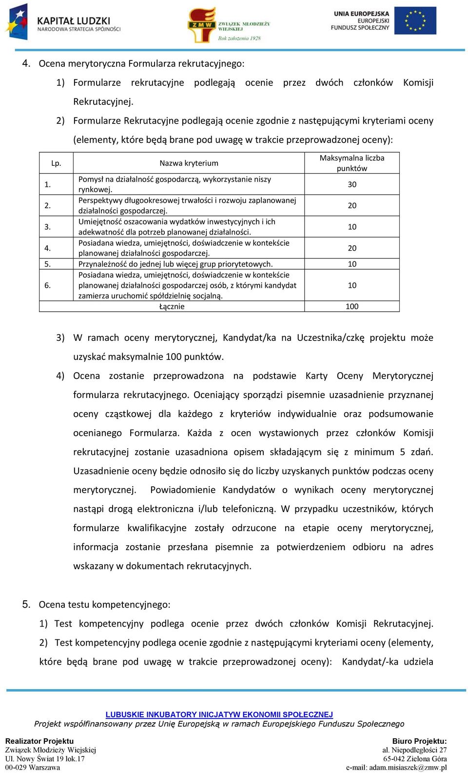 Nazwa kryterium Maksymalna liczba punktów 1. Pomysł na działalność gospodarczą, wykorzystanie niszy rynkowej. 30 2.