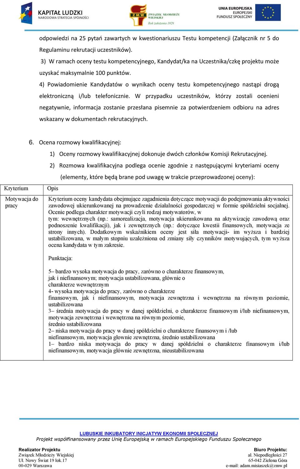 4) Powiadomienie Kandydatów o wynikach oceny testu kompetencyjnego nastąpi drogą elektroniczną i/lub telefonicznie.