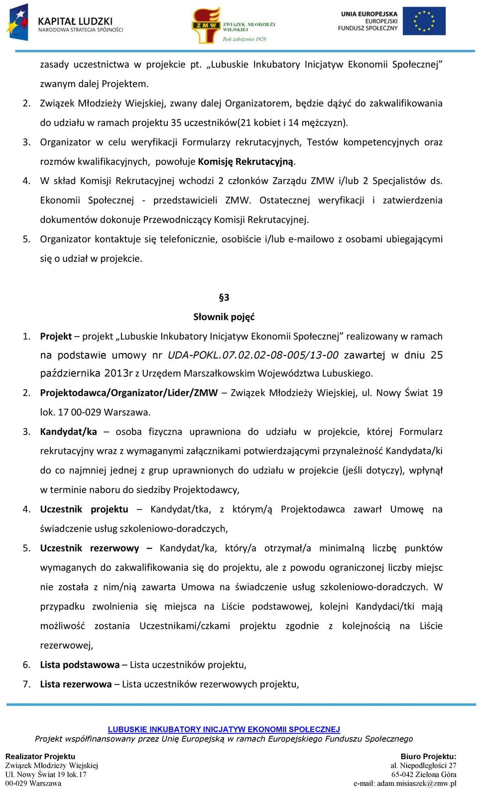 uczestników(21 kobiet i 14 mężczyzn). 3. Organizator w celu weryfikacji Formularzy rekrutacyjnych, Testów kompetencyjnych oraz rozmów kwalifikacyjnych, powołuje Komisję Rekrutacyjną. 4.