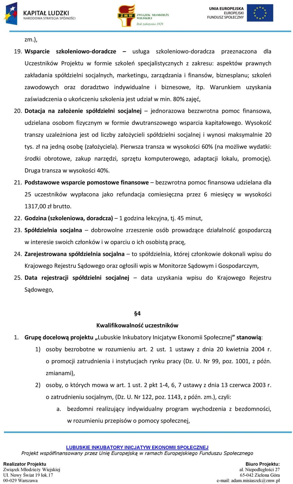 marketingu, zarządzania i finansów, biznesplanu; szkoleń zawodowych oraz doradztwo indywidualne i biznesowe, itp. Warunkiem uzyskania zaświadczenia o ukończeniu szkolenia jest udział w min.