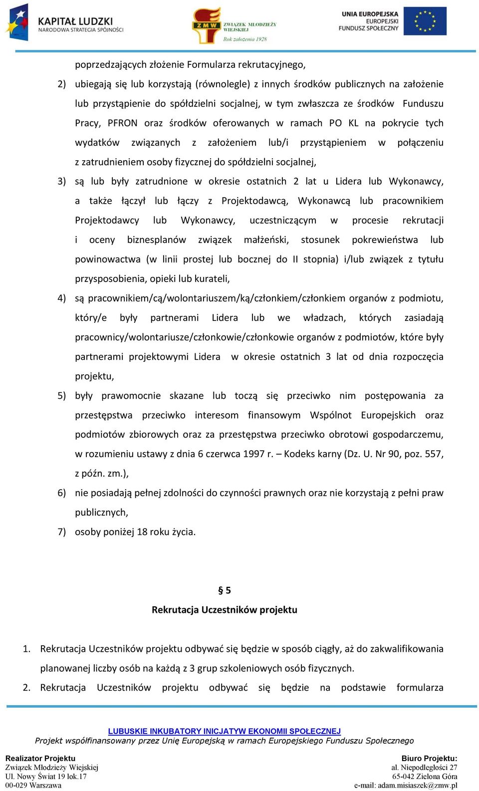 spółdzielni socjalnej, 3) są lub były zatrudnione w okresie ostatnich 2 lat u Lidera lub Wykonawcy, a także łączył lub łączy z Projektodawcą, Wykonawcą lub pracownikiem Projektodawcy lub Wykonawcy,