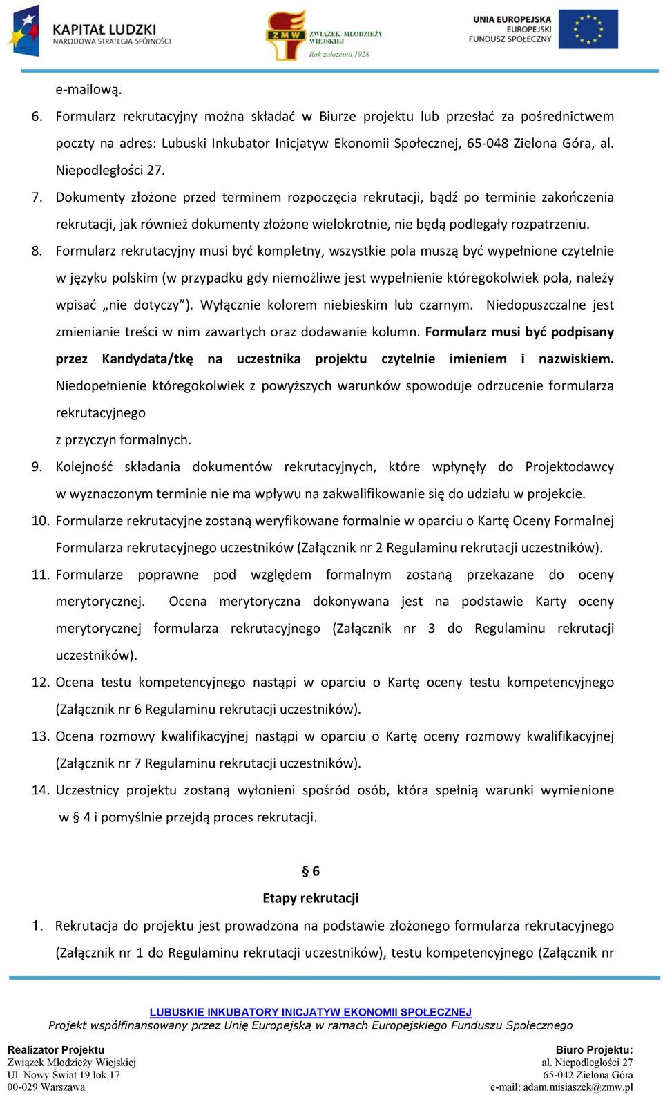Formularz rekrutacyjny musi być kompletny, wszystkie pola muszą być wypełnione czytelnie w języku polskim (w przypadku gdy niemożliwe jest wypełnienie któregokolwiek pola, należy wpisać nie dotyczy ).