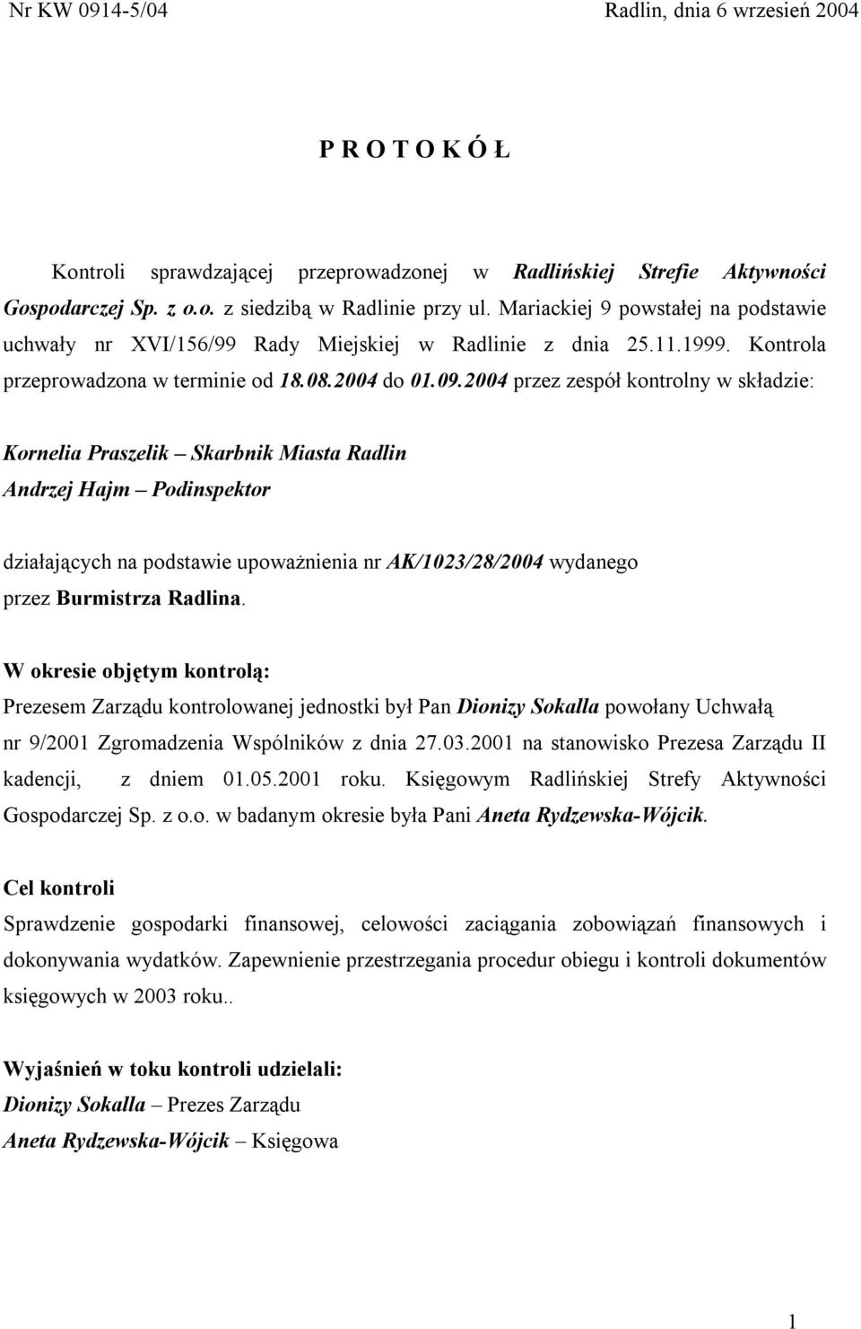 2004 przez zespół kontrolny w składzie: Kornelia Praszelik Skarbnik Miasta Radlin Andrzej Hajm Podinspektor działających na podstawie upoważnienia nr AK/1023/28/2004 wydanego przez Burmistrza Radlina.