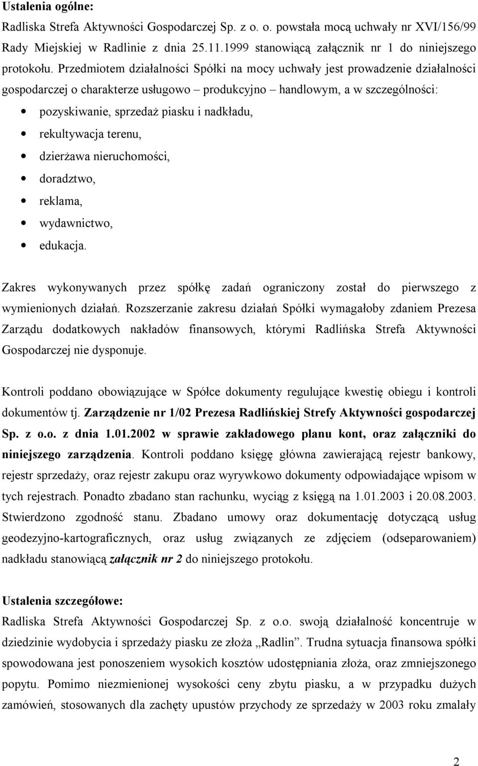 Przedmiotem działalności Spółki na mocy uchwały jest prowadzenie działalności gospodarczej o charakterze usługowo produkcyjno handlowym, a w szczególności: pozyskiwanie, sprzedaż piasku i nadkładu,