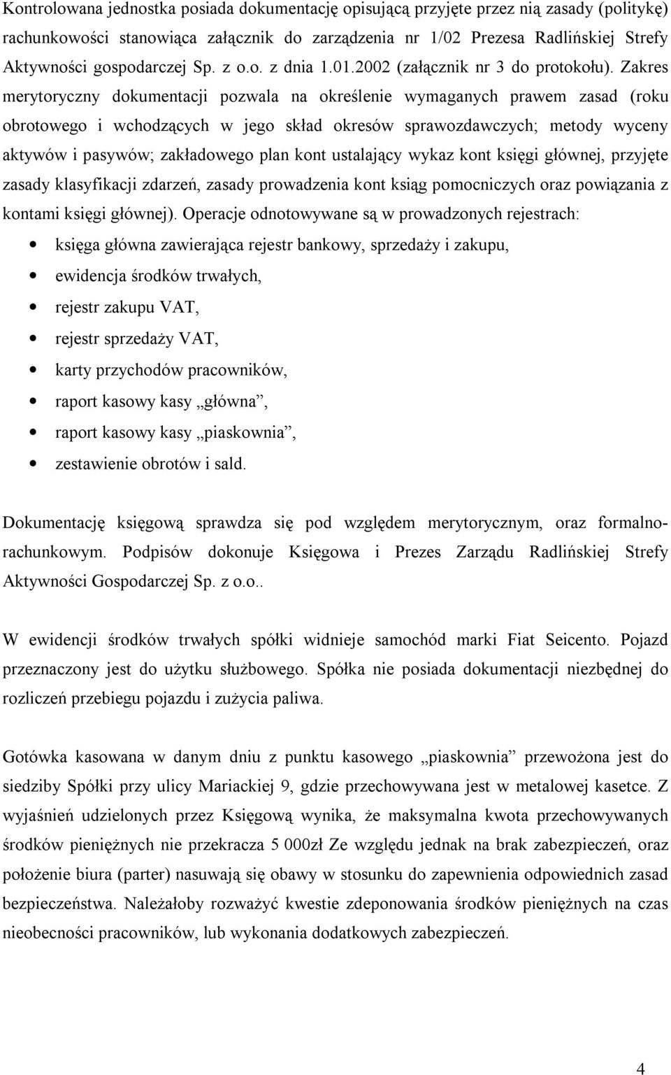 Zakres merytoryczny dokumentacji pozwala na określenie wymaganych prawem zasad (roku obrotowego i wchodzących w jego skład okresów sprawozdawczych; metody wyceny aktywów i pasywów; zakładowego plan