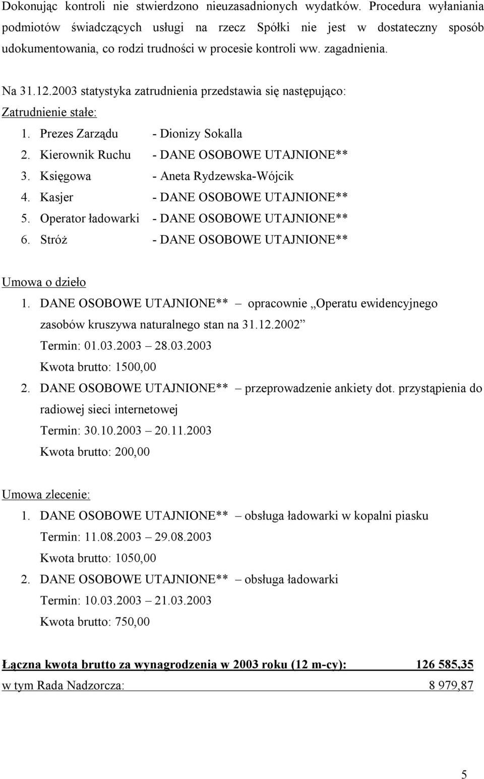 2003 statystyka zatrudnienia przedstawia się następująco: Zatrudnienie stałe: 1. Prezes Zarządu - Dionizy Sokalla 2. Kierownik Ruchu - DANE OSOBOWE UTAJNIONE** 3. Księgowa - Aneta Rydzewska-Wójcik 4.
