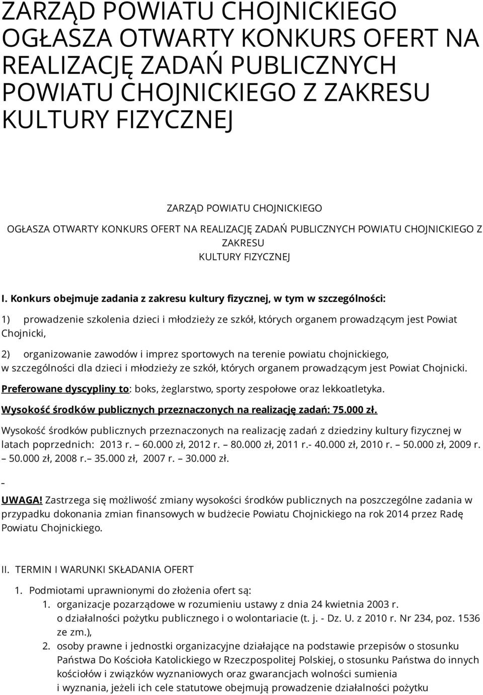 Konkurs obejmuje zadania z zakresu kultury fizycznej, w tym w szczególności: 1) prowadzenie szkolenia dzieci i młodzieży ze szkół, których organem prowadzącym jest Powiat Chojnicki, 2) organizowanie