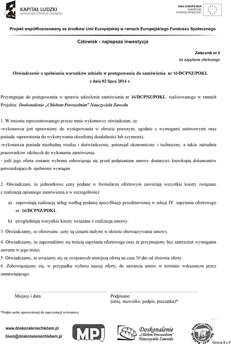 W imieniu reprezentowanego przeze mnie wykonawcy oświadczam, że: -wykonawca jest uprawniony do występowania w obrocie prawnym, zgodnie z wymogami ustawowymi oraz posiada -uprawnienia do wykonywania