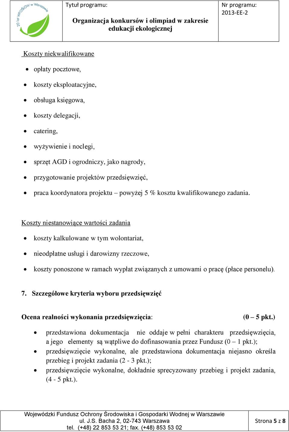 Koszty niestanowiące wartości zadania koszty kalkulowane w tym wolontariat, nieodpłatne usługi i darowizny rzeczowe, koszty ponoszone w ramach wypłat związanych z umowami o pracę (płace personelu). 7.