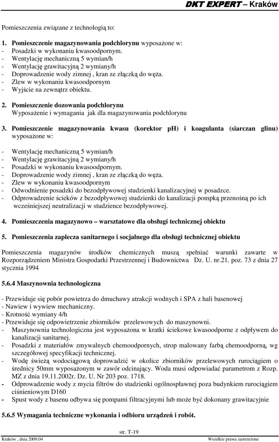 Pomieszczenie magazynowania kwasu (korektor ph) i koagulanta (siarczan glinu) wyposaŝone w: - Wentylację mechaniczną 5 wymian/h - Wentylację grawitacyjną 2 wymiany/h - Posadzki w wykonaniu
