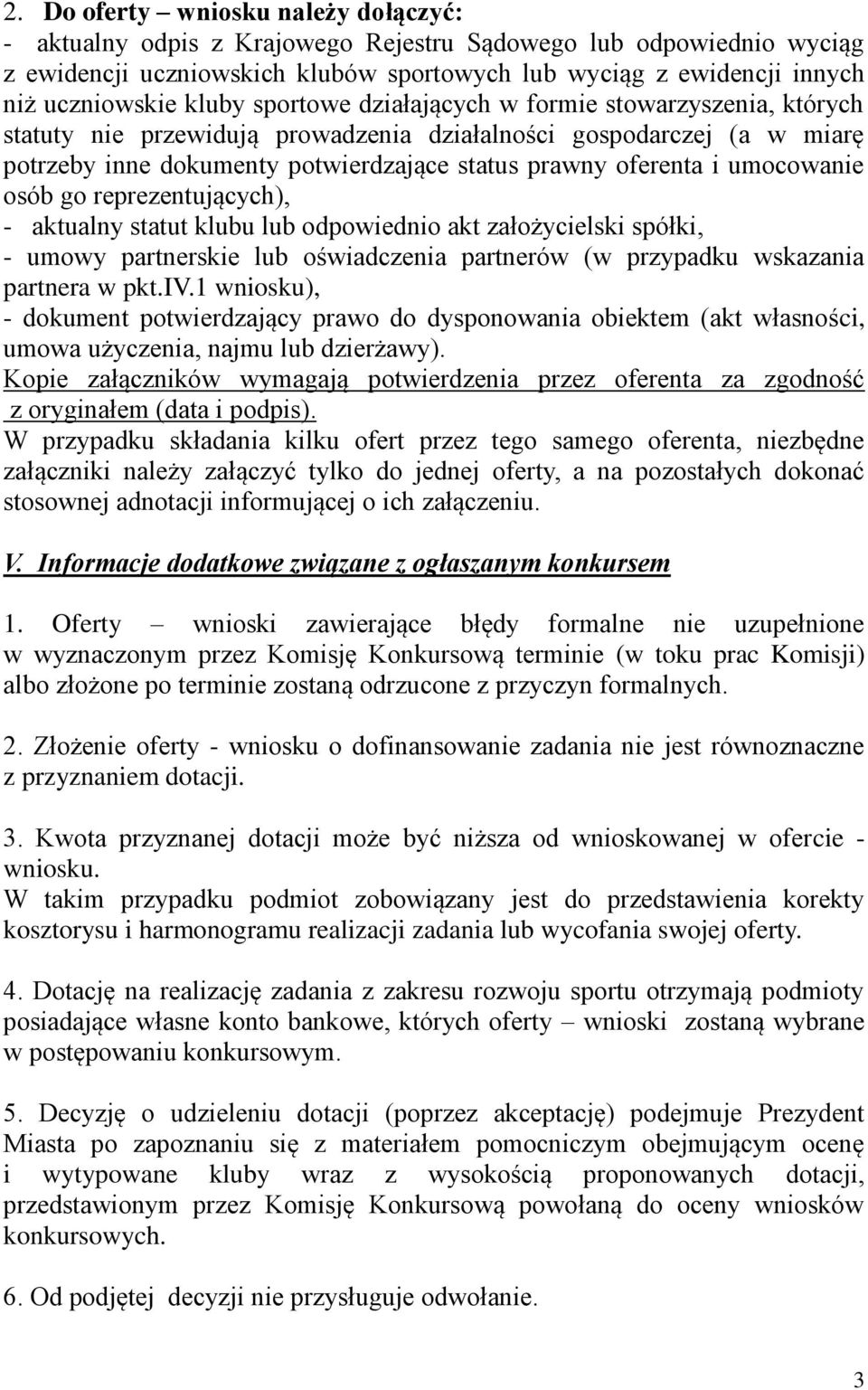 umocowanie osób go reprezentujących), - aktualny statut klubu lub odpowiednio akt założycielski spółki, - umowy partnerskie lub oświadczenia partnerów (w przypadku wskazania partnera w pkt.iv.