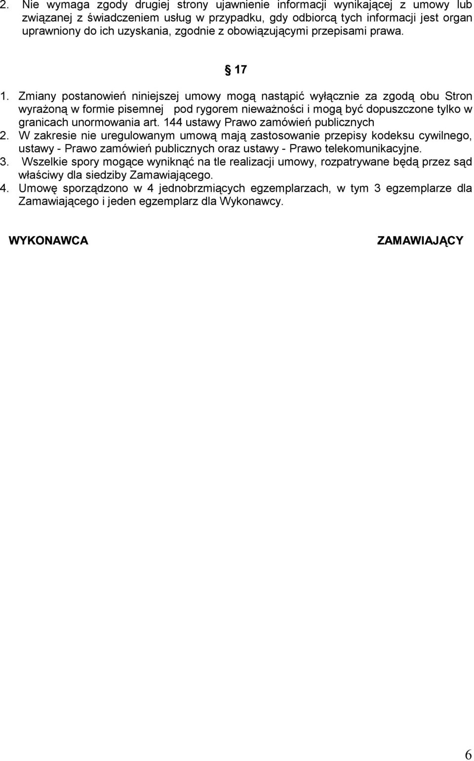 Zmiany postanowień niniejszej umowy mogą nastąpić wyłącznie za zgodą obu Stron wyrażoną w formie pisemnej pod rygorem nieważności i mogą być dopuszczone tylko w granicach unormowania art.