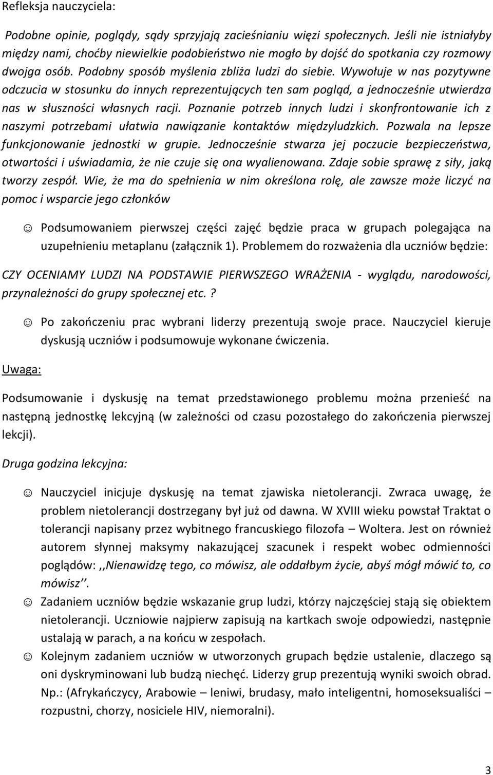 Wywołuje w nas pozytywne odczucia w stosunku do innych reprezentujących ten sam pogląd, a jednocześnie utwierdza nas w słuszności własnych racji.