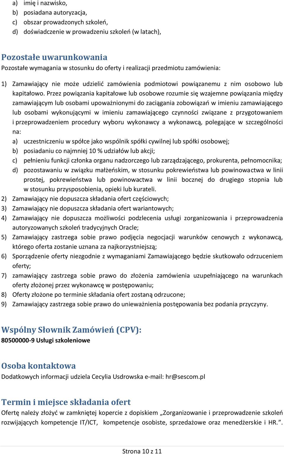 Przez powiązania kapitałowe lub osobowe rozumie się wzajemne powiązania między zamawiającym lub osobami upoważnionymi do zaciągania zobowiązań w imieniu zamawiającego lub osobami wykonującymi w