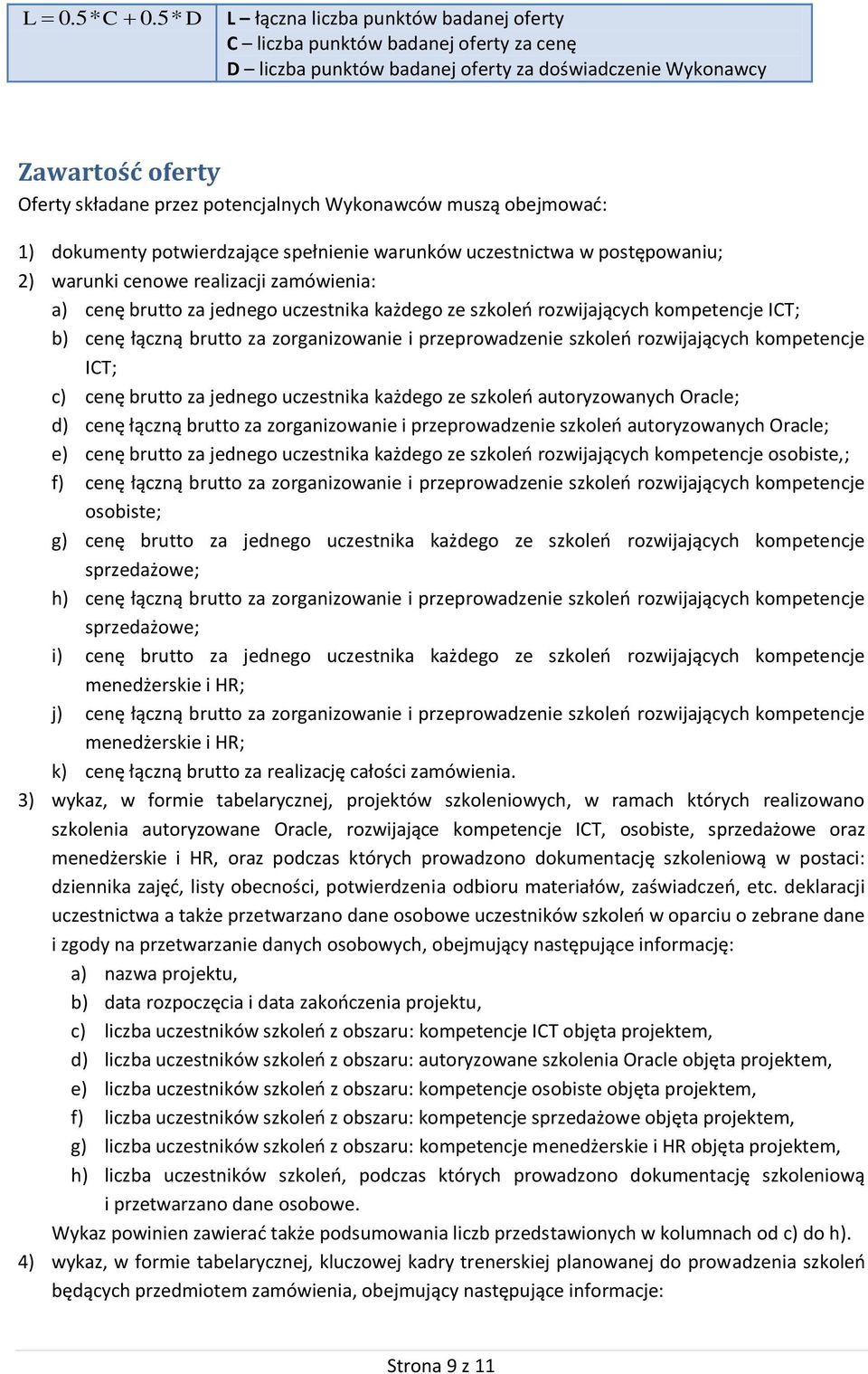 Wykonawców muszą obejmować: 1) dokumenty potwierdzające spełnienie warunków uczestnictwa w postępowaniu; 2) warunki cenowe realizacji zamówienia: a) cenę brutto za jednego uczestnika każdego ze