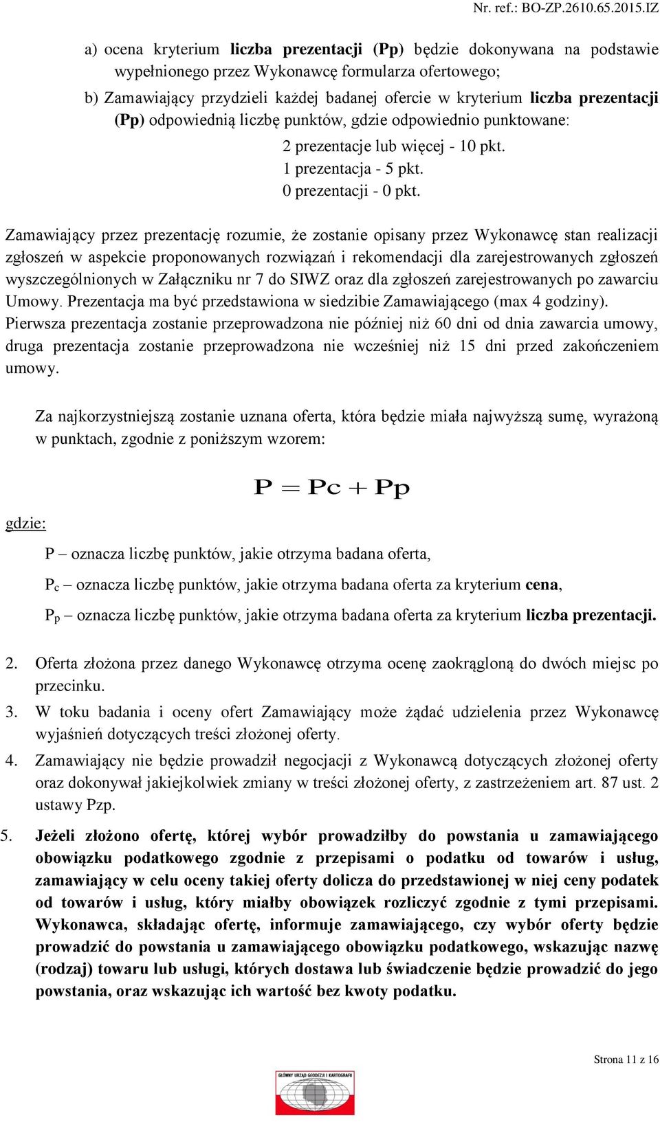 Zamawiający przez prezentację rozumie, że zostanie opisany przez Wykonawcę stan realizacji zgłoszeń w aspekcie proponowanych rozwiązań i rekomendacji dla zarejestrowanych zgłoszeń wyszczególnionych w