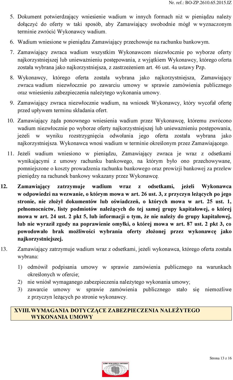 Zamawiający zwraca wadium wszystkim Wykonawcom niezwłocznie po wyborze oferty najkorzystniejszej lub unieważnieniu postępowania, z wyjątkiem Wykonawcy, którego oferta została wybrana jako