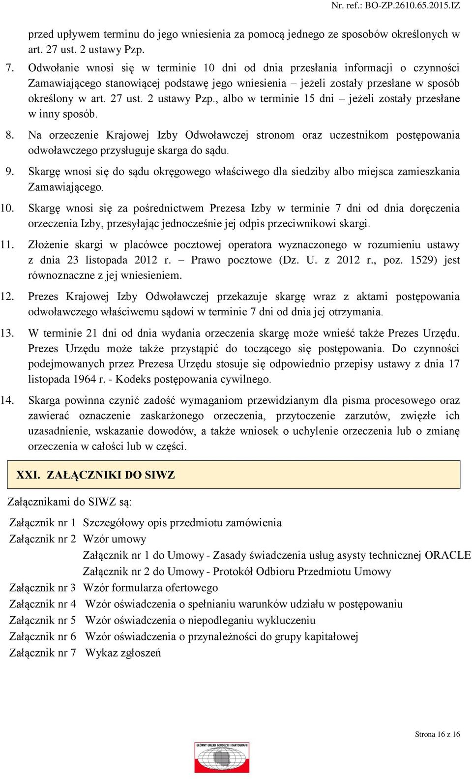 2 ustawy Pzp., albo w terminie 15 dni jeżeli zostały przesłane w inny sposób. 8. Na orzeczenie Krajowej Izby Odwoławczej stronom oraz uczestnikom postępowania odwoławczego przysługuje skarga do sądu.