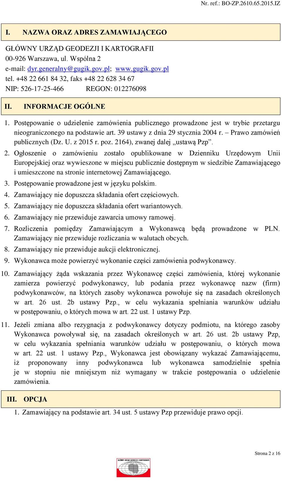 Postępowanie o udzielenie zamówienia publicznego prowadzone jest w trybie przetargu nieograniczonego na podstawie art. 39 ustawy z dnia 29 stycznia 2004 r. Prawo zamówień publicznych (Dz. U. z 2015 r.