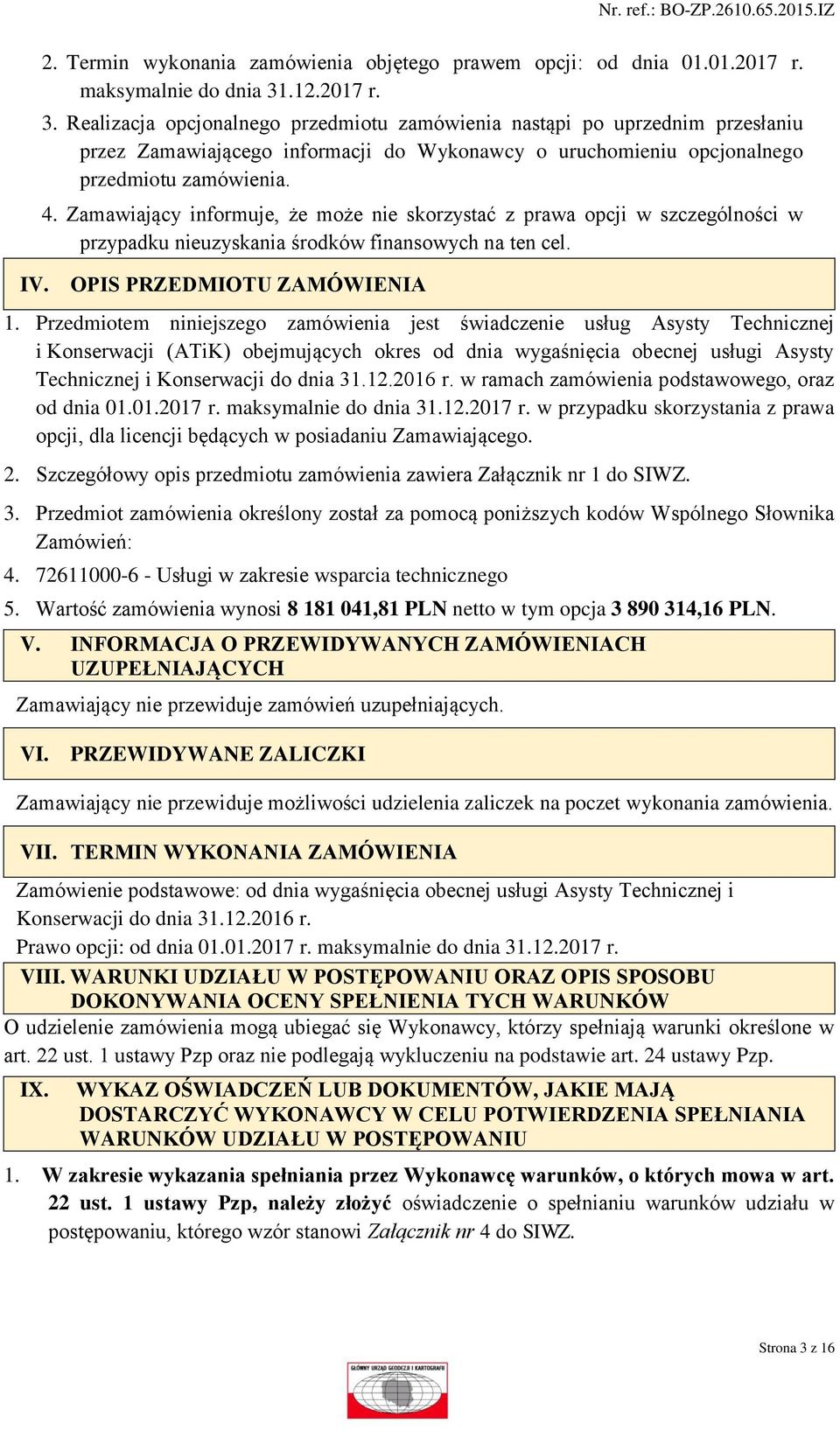 Zamawiający informuje, że może nie skorzystać z prawa opcji w szczególności w przypadku nieuzyskania środków finansowych na ten cel. IV. OPIS PRZEDMIOTU ZAMÓWIENIA 1.