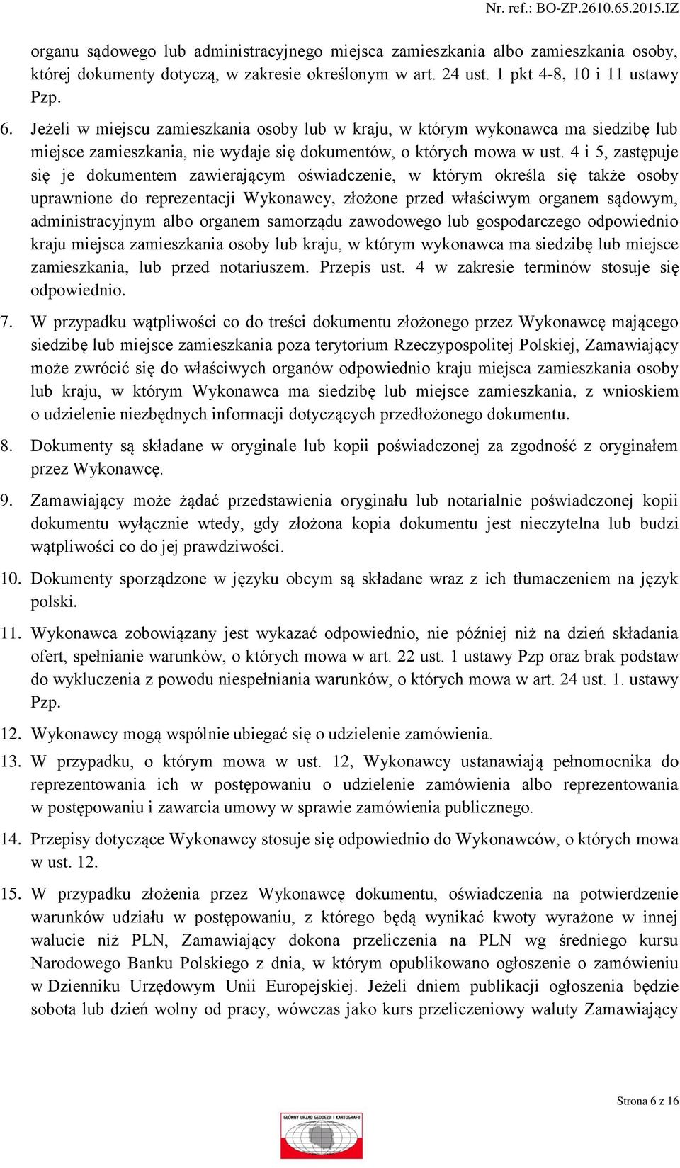 4 i 5, zastępuje się je dokumentem zawierającym oświadczenie, w którym określa się także osoby uprawnione do reprezentacji Wykonawcy, złożone przed właściwym organem sądowym, administracyjnym albo