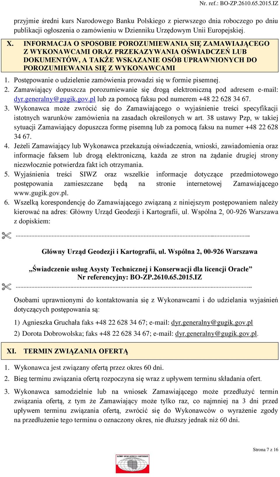 Postępowanie o udzielenie zamówienia prowadzi się w formie pisemnej. 2. Zamawiający dopuszcza porozumiewanie się drogą elektroniczną pod adresem e-mail: dyr.generalny@gugik.gov.