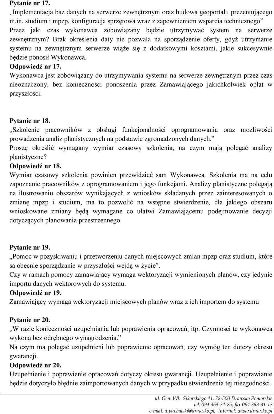 Brak określenia daty nie pozwala na sporządzenie oferty, gdyż utrzymanie systemu na zewnętrznym serwerze wiąże się z dodatkowymi kosztami, jakie sukcesywnie będzie ponosił Wykonawca. Odpowiedź nr 17.