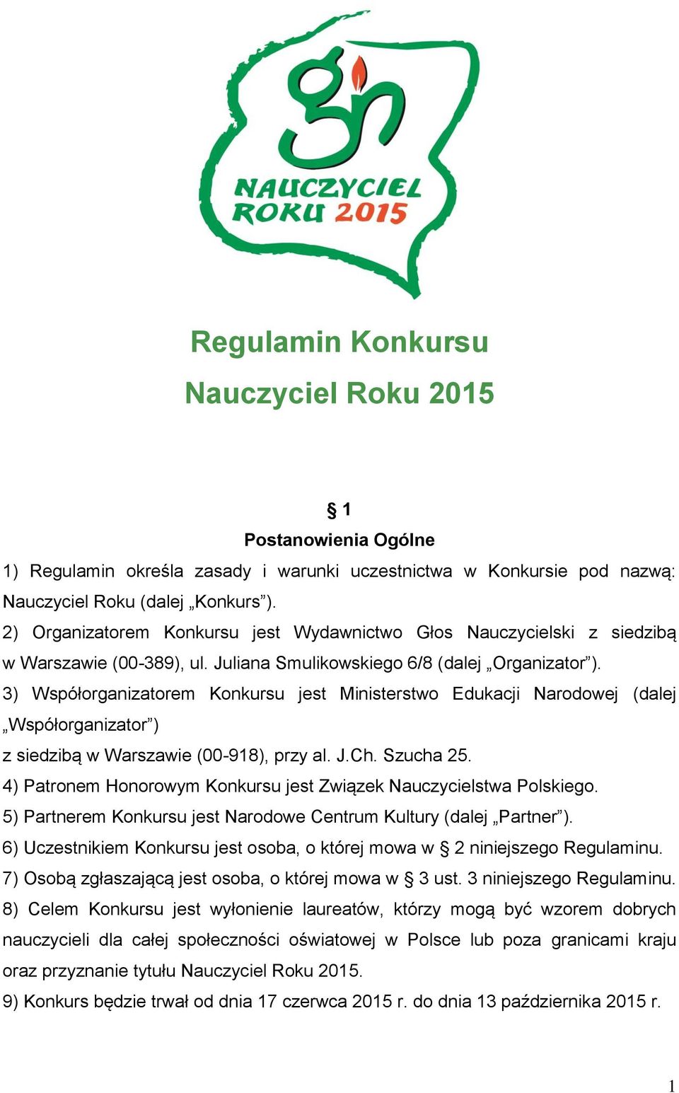 3) Współorganizatorem Konkursu jest Ministerstwo Edukacji Narodowej (dalej Współorganizator ) z siedzibą w Warszawie (00-918), przy al. J.Ch. Szucha 25.