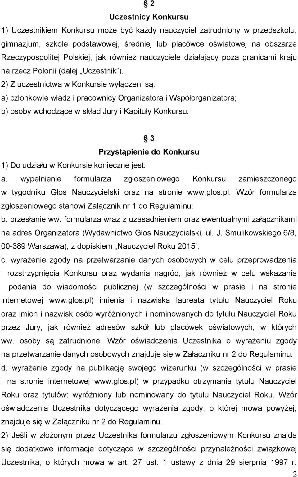 2) Z uczestnictwa w Konkursie wyłączeni są: a) członkowie władz i pracownicy Organizatora i Współorganizatora; b) osoby wchodzące w skład Jury i Kapituły Konkursu.