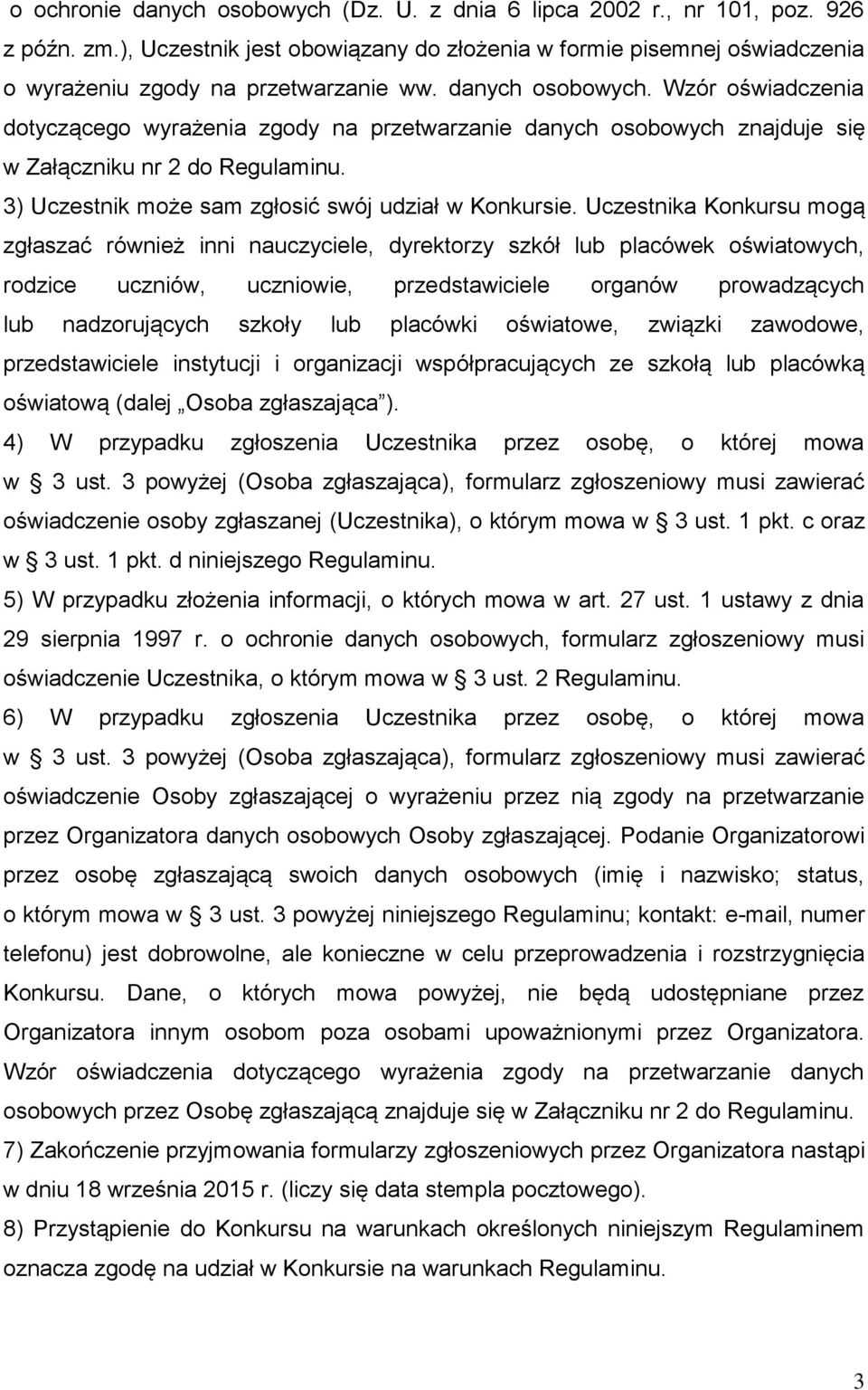 Uczestnika Konkursu mogą zgłaszać również inni nauczyciele, dyrektorzy szkół lub placówek oświatowych, rodzice uczniów, uczniowie, przedstawiciele organów prowadzących lub nadzorujących szkoły lub
