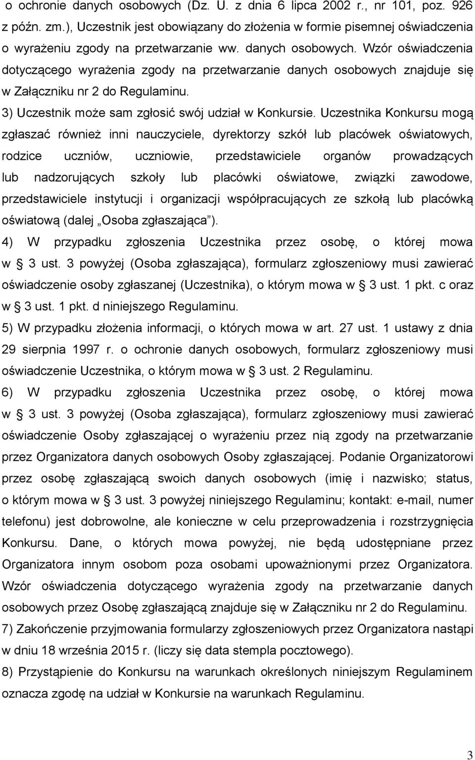 Uczestnika Konkursu mogą zgłaszać również inni nauczyciele, dyrektorzy szkół lub placówek oświatowych, rodzice uczniów, uczniowie, przedstawiciele organów prowadzących lub nadzorujących szkoły lub