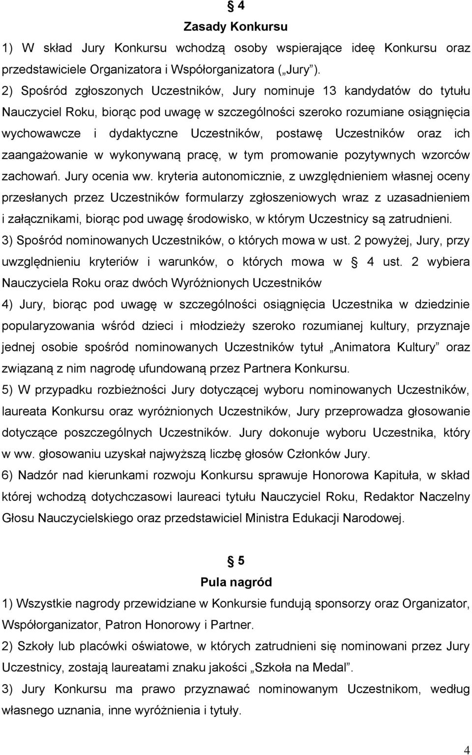 postawę Uczestników oraz ich zaangażowanie w wykonywaną pracę, w tym promowanie pozytywnych wzorców zachowań. Jury ocenia ww.