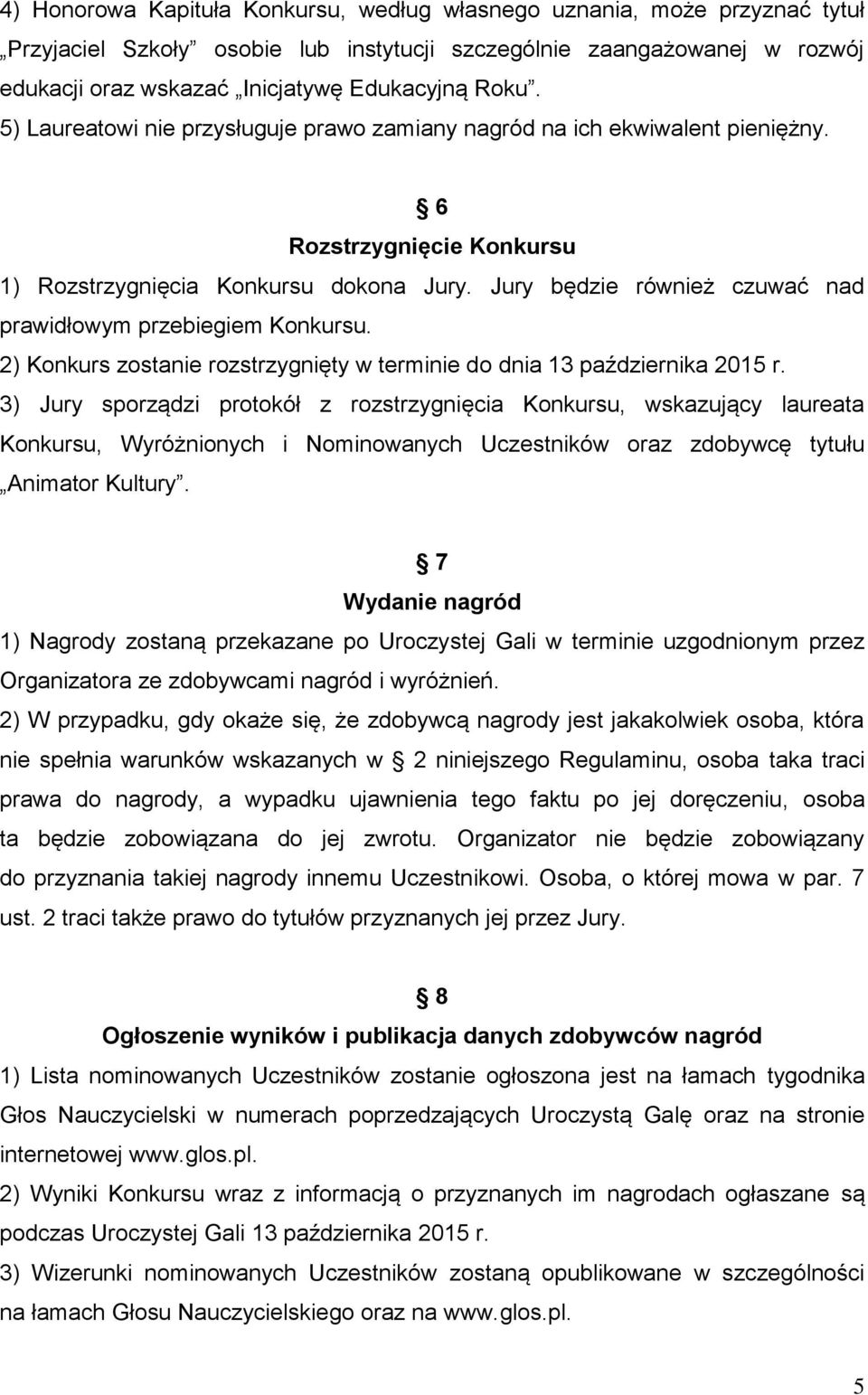 Jury będzie również czuwać nad prawidłowym przebiegiem Konkursu. 2) Konkurs zostanie rozstrzygnięty w terminie do dnia 13 października 2015 r.