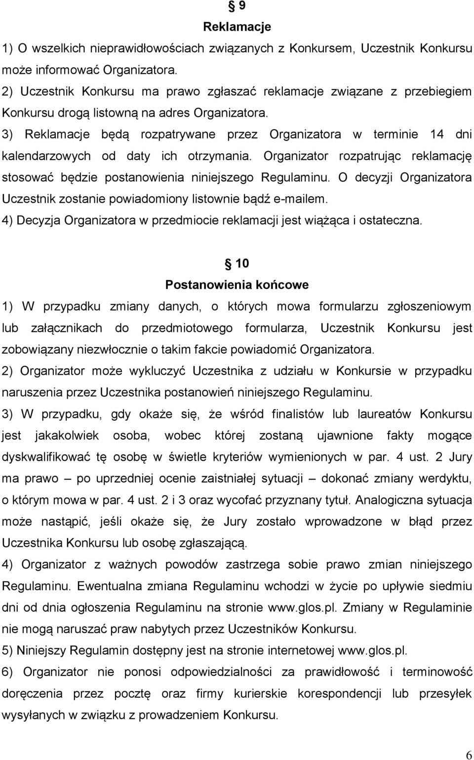 3) Reklamacje będą rozpatrywane przez Organizatora w terminie 14 dni kalendarzowych od daty ich otrzymania. Organizator rozpatrując reklamację stosować będzie postanowienia niniejszego Regulaminu.