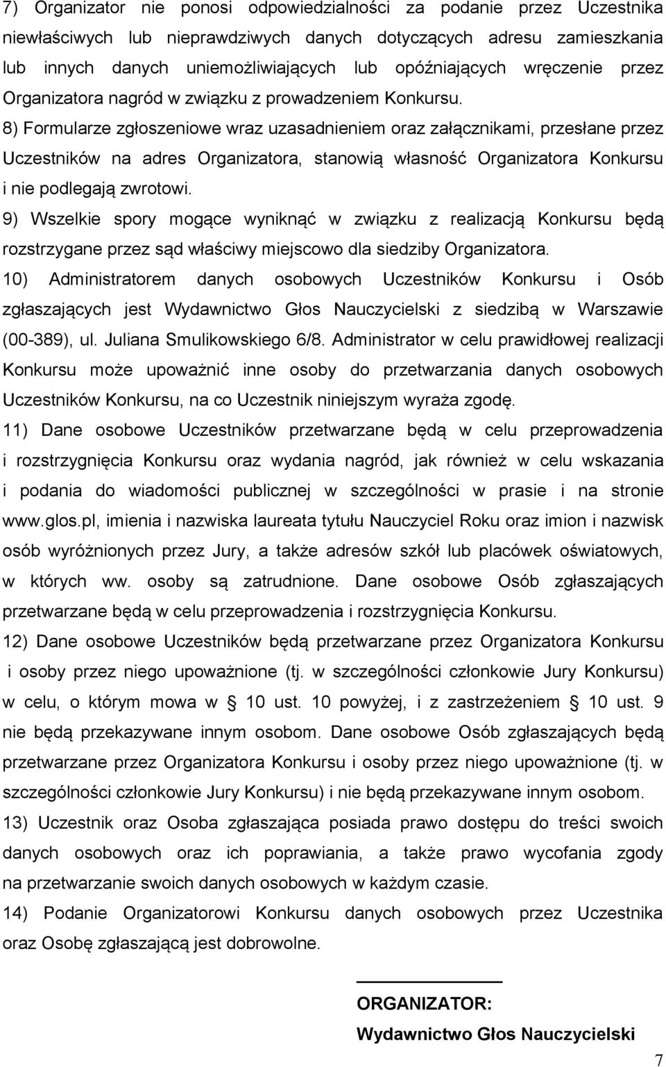 8) Formularze zgłoszeniowe wraz uzasadnieniem oraz załącznikami, przesłane przez Uczestników na adres Organizatora, stanowią własność Organizatora Konkursu i nie podlegają zwrotowi.