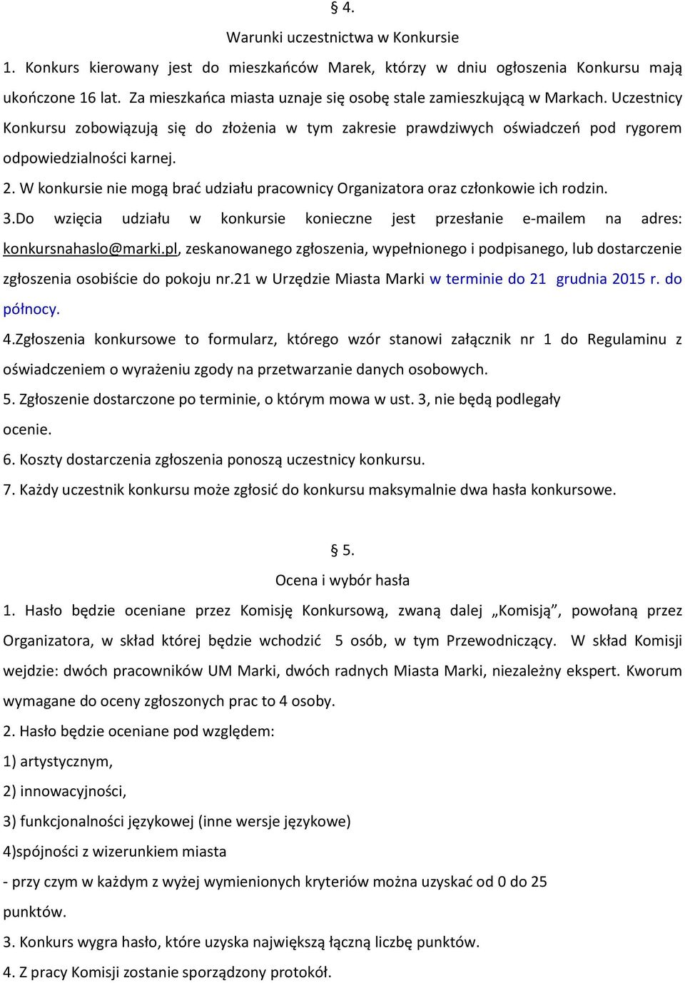 W konkursie nie mogą brać udziału pracownicy Organizatora oraz członkowie ich rodzin. 3.Do wzięcia udziału w konkursie konieczne jest przesłanie e-mailem na adres: konkursnahaslo@marki.