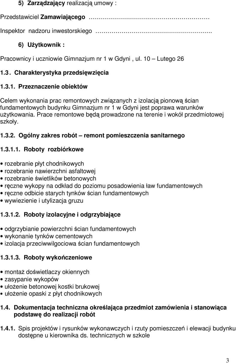 3.1. Przeznaczenie obiektów Celem wykonania prac remontowych związanych z izolacją pionową ścian fundamentowych budynku Gimnazjum nr 1 w Gdyni jest poprawa warunków użytkowania.