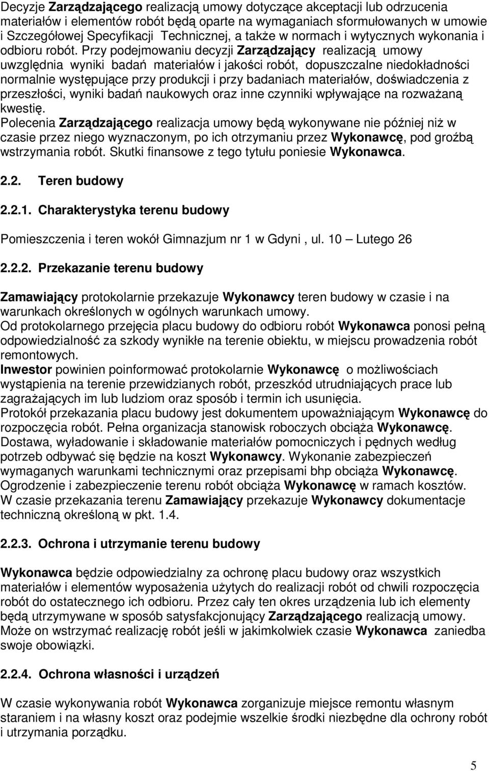 Przy podejmowaniu decyzji Zarządzający realizacją umowy uwzględnia wyniki badań materiałów i jakości robót, dopuszczalne niedokładności normalnie występujące przy produkcji i przy badaniach