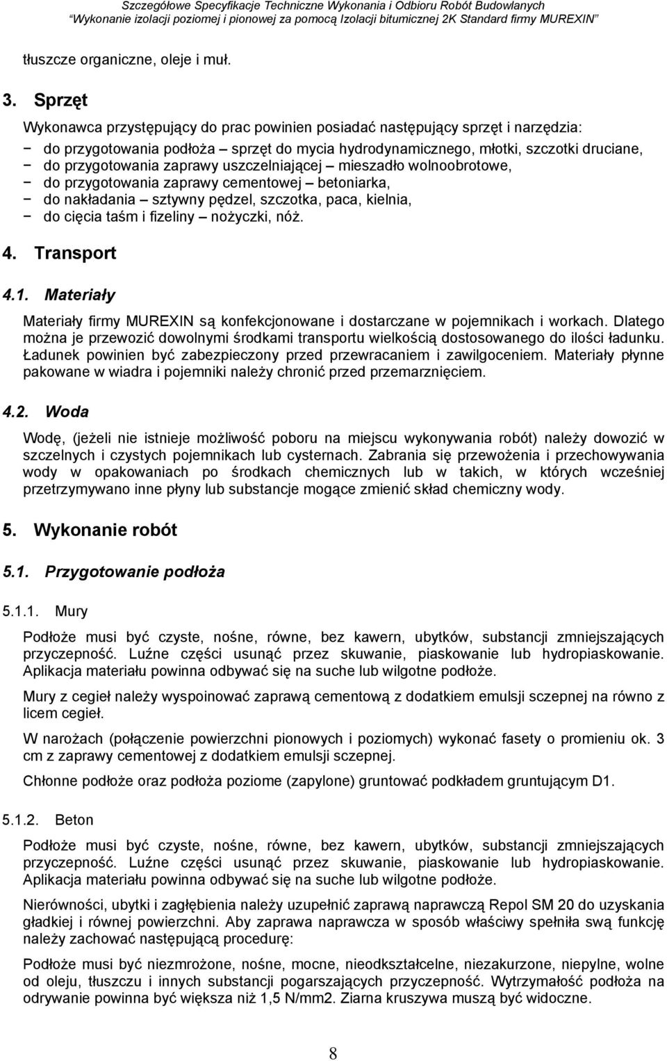 zaprawy uszczelniającej mieszadło wolnoobrotowe, do przygotowania zaprawy cementowej betoniarka, do nakładania sztywny pędzel, szczotka, paca, kielnia, do cięcia taśm i fizeliny nożyczki, nóż. 4.