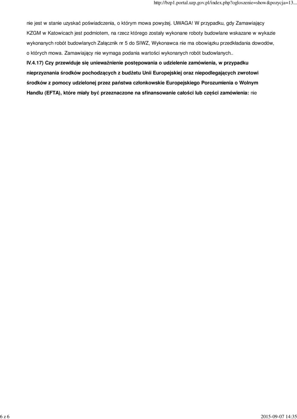 nie ma obowiązku przedkładania dowodów, o których mowa. Zamawiający nie wymaga podania wartości wykonanych robót budowlanych.. IV.4.