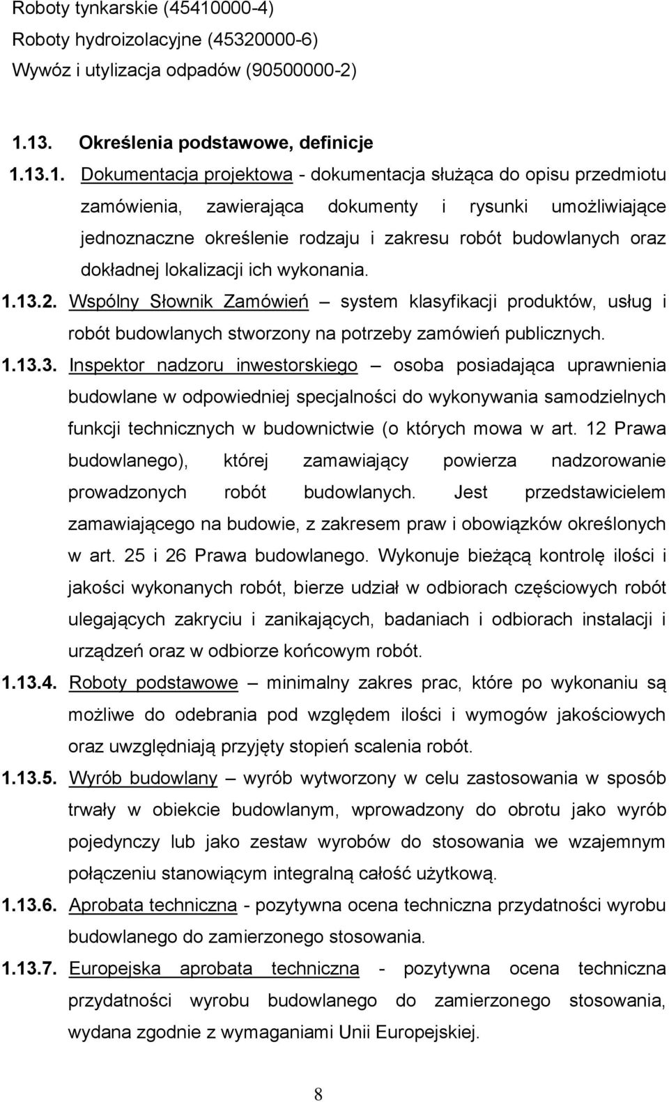 13. Określenia podstawowe, definicje 1.13.1. Dokumentacja projektowa - dokumentacja służąca do opisu przedmiotu zamówienia, zawierająca dokumenty i rysunki umożliwiające jednoznaczne określenie