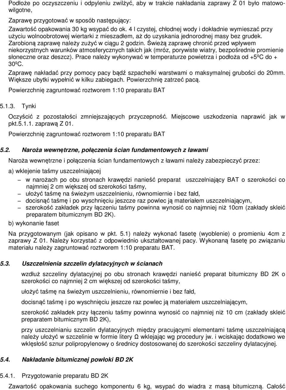 Świeżą zaprawę chronić przed wpływem niekorzystnych warunków atmosferycznych takich jak (mróz, porywiste wiatry, bezpośrednie promienie słoneczne oraz deszcz).