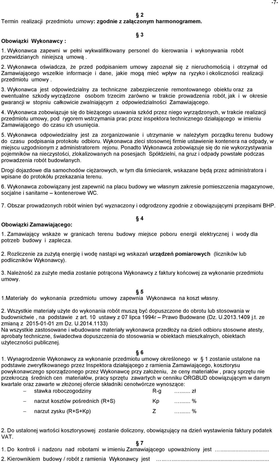 Wykonawca oświadcza, że przed podpisaniem umowy zapoznał się z nieruchomością i otrzymał od Zamawiającego wszelkie informacje i dane, jakie mogą mieć wpływ na ryzyko i okoliczności realizacji