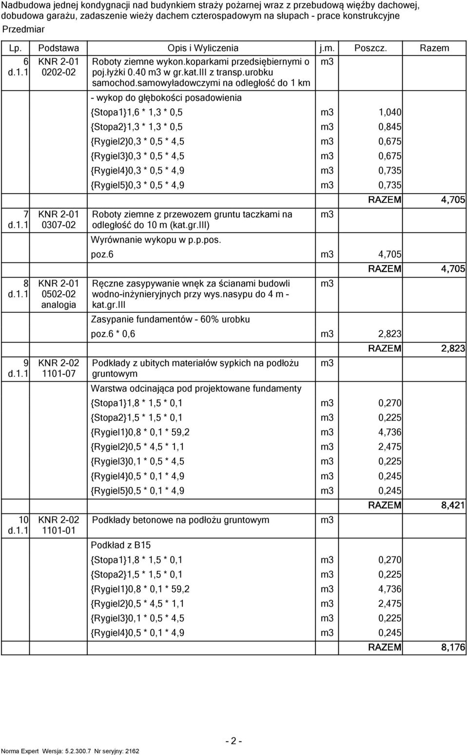 samowyładowczymi na odległość do km - wykop do głębokości posadowienia {Sopa},6 *, * 0,5,040 {Sopa}, *, * 0,5 0,845 {Rygiel}0, * 0,5 * 4,5 0,675 {Rygiel}0, * 0,5 * 4,5 0,675 {Rygiel4}0, * 0,5 * 4,9