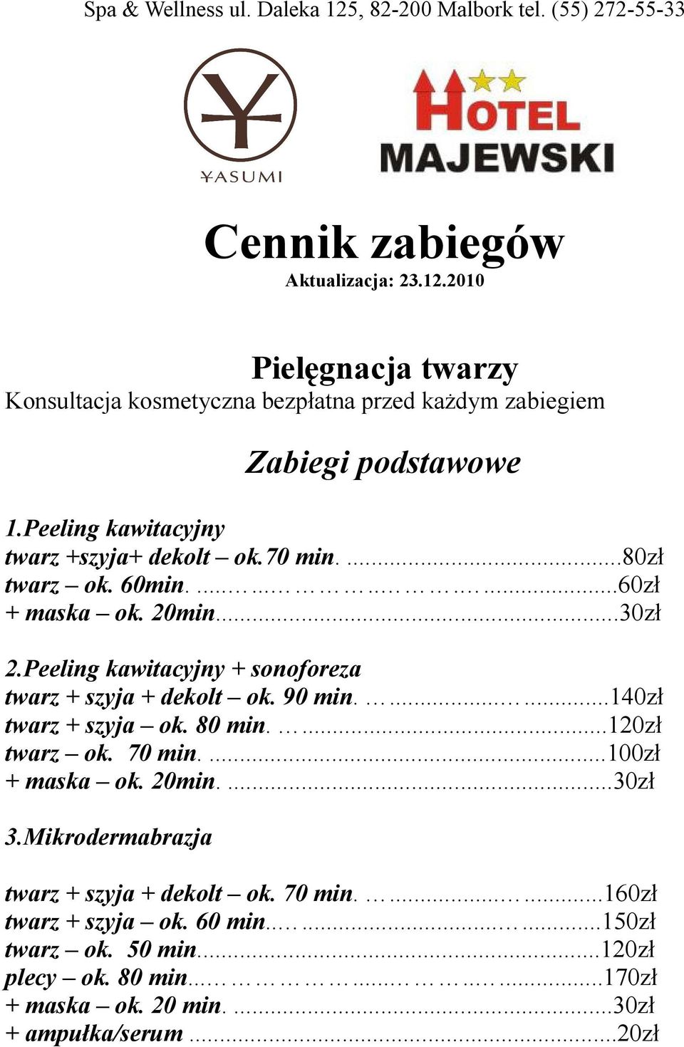 Peeling kawitacyjny + sonoforeza twarz + szyja + dekolt ok. 90 min.......140zł twarz + szyja ok. 80 min....120zł twarz ok. 70 min....100zł + maska ok. 20min....30zł 3.