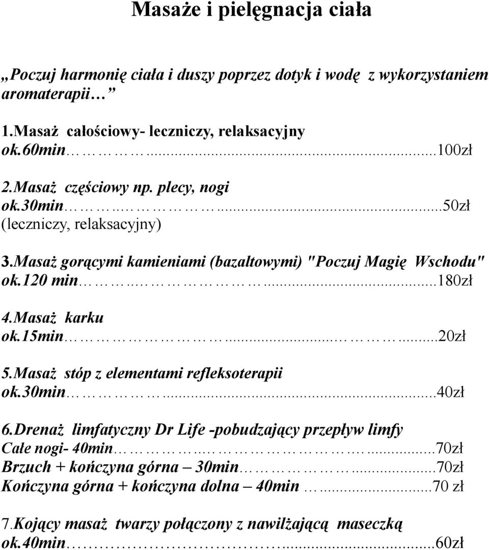 ....180zł 4.Masaż karku ok.15min......20zł 5.Masaż stóp z elementami refleksoterapii ok.30min...40zł 6.