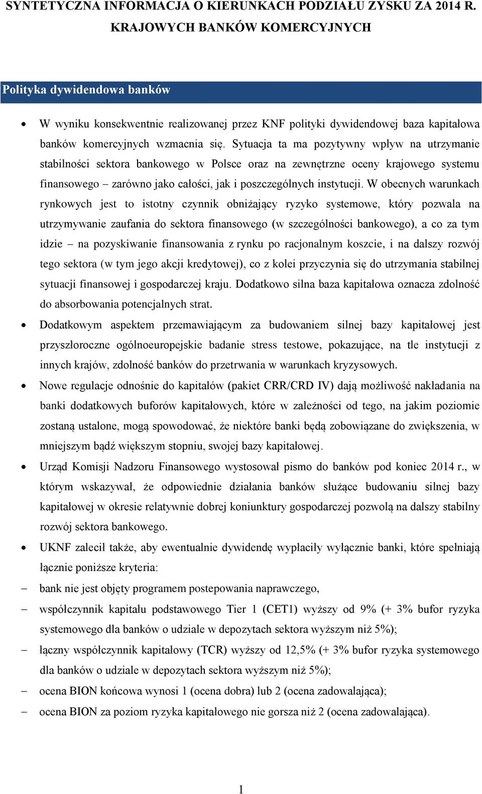 Sytuacja ta ma pozytywny wpływ na utrzymanie stabilności sektora bankowego w Polsce oraz na zewnętrzne oceny krajowego systemu finansowego zarówno jako całości, jak i poszczególnych instytucji.