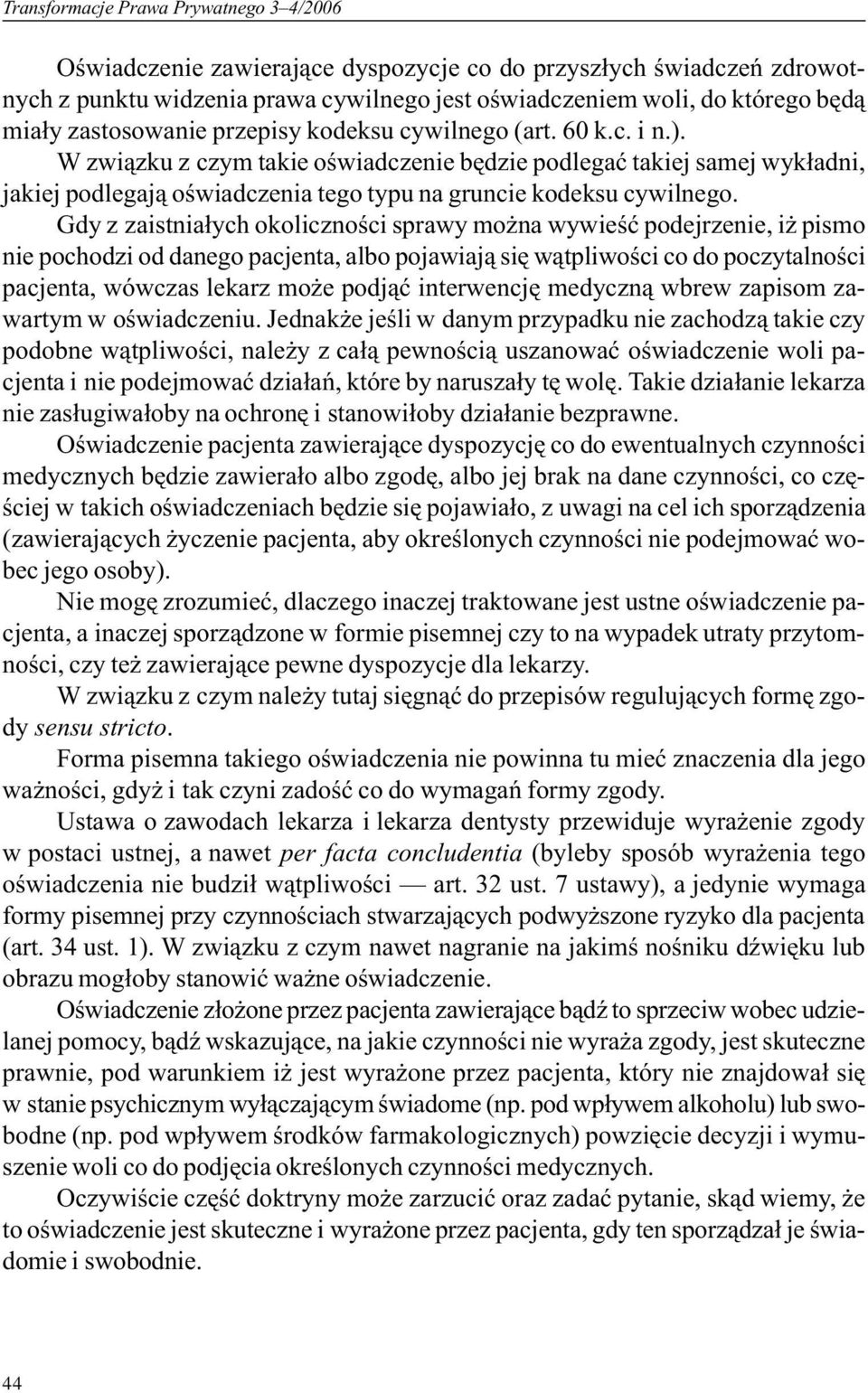 W zwi¹zku z czym takie oœwiadczenie bêdzie podlegaæ takiej samej wyk³adni, jakiej podlegaj¹ oœwiadczenia tego typu na gruncie kodeksu cywilnego.